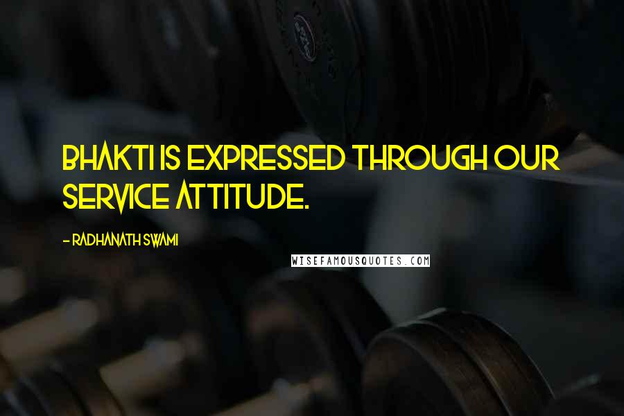 Radhanath Swami quotes: Bhakti is expressed through our service attitude.