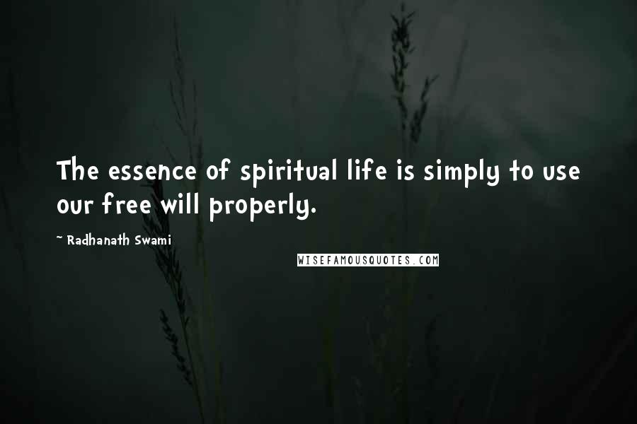 Radhanath Swami quotes: The essence of spiritual life is simply to use our free will properly.