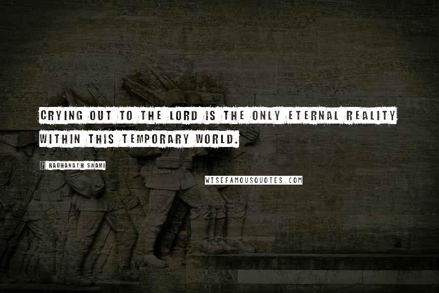 Radhanath Swami quotes: Crying out to the lord is the only eternal reality within this temporary world.