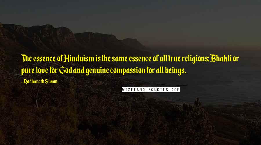 Radhanath Swami quotes: The essence of Hinduism is the same essence of all true religions: Bhakti or pure love for God and genuine compassion for all beings.