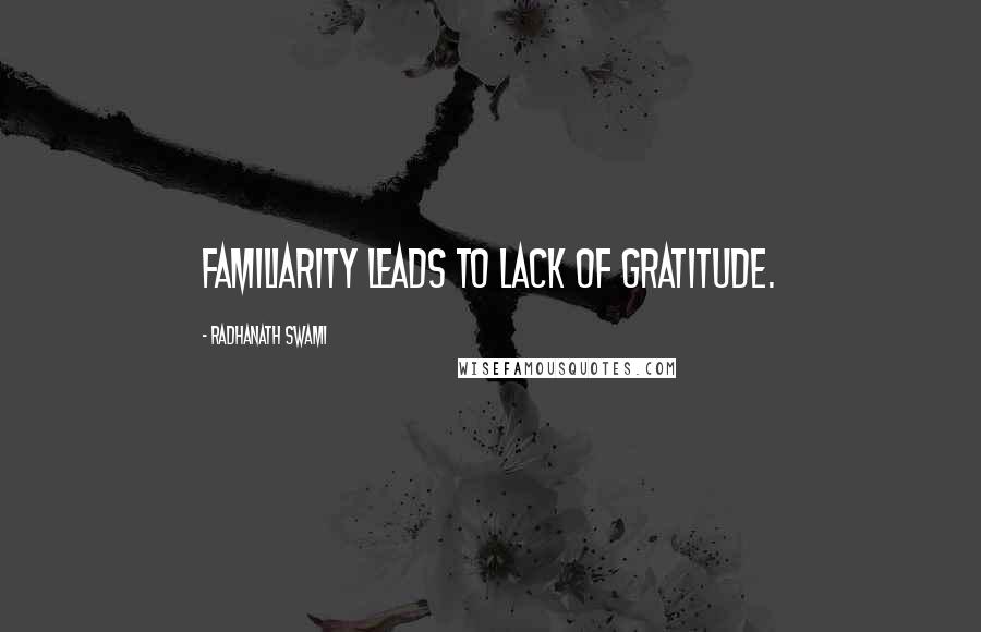 Radhanath Swami quotes: Familiarity leads to lack of Gratitude.