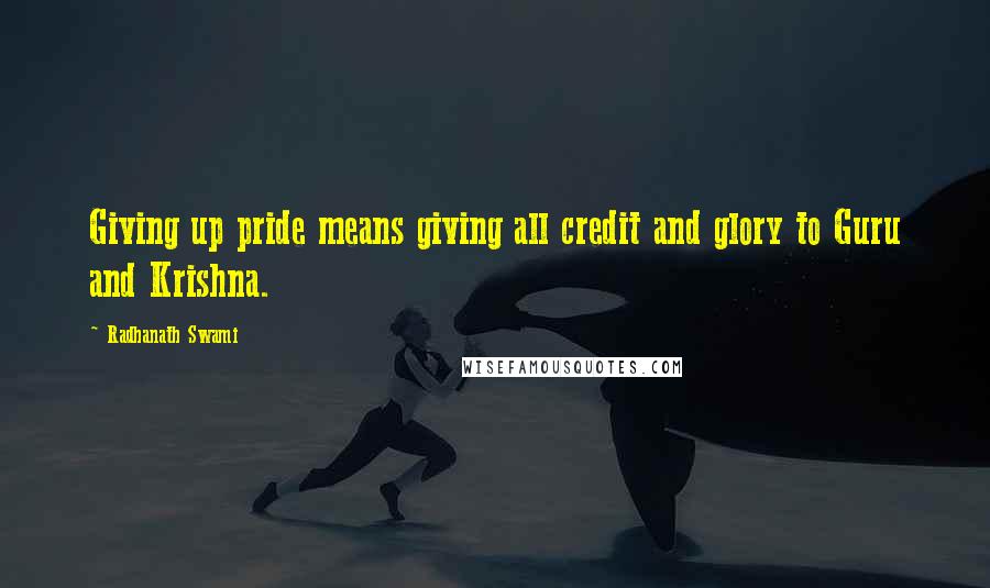 Radhanath Swami quotes: Giving up pride means giving all credit and glory to Guru and Krishna.