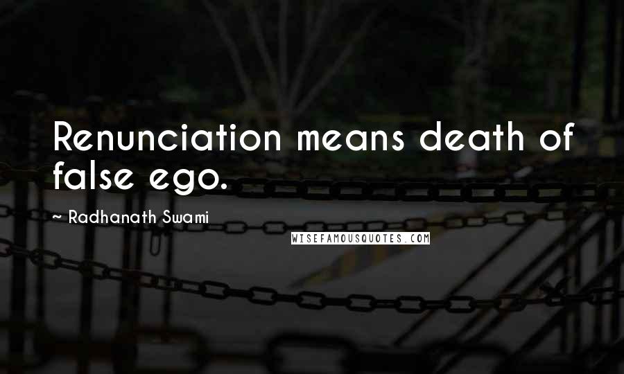 Radhanath Swami quotes: Renunciation means death of false ego.