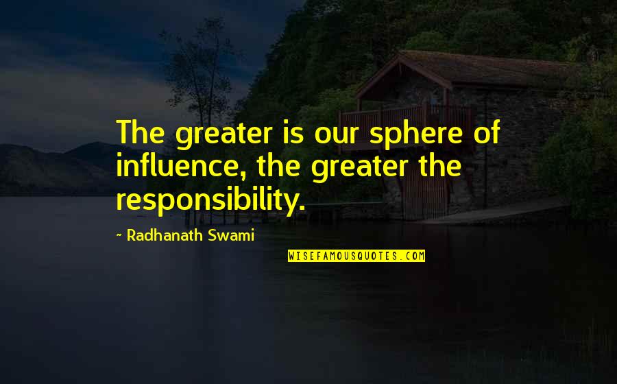 Radhanath Swami Quotes By Radhanath Swami: The greater is our sphere of influence, the Radhanath Swami Quotes By Radhanath Swami: The greater is our sphere of influence, the