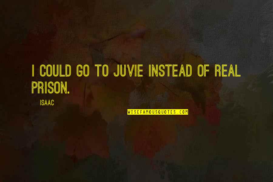 Radharaman Group Quotes By Isaac: I could go to juvie instead of real