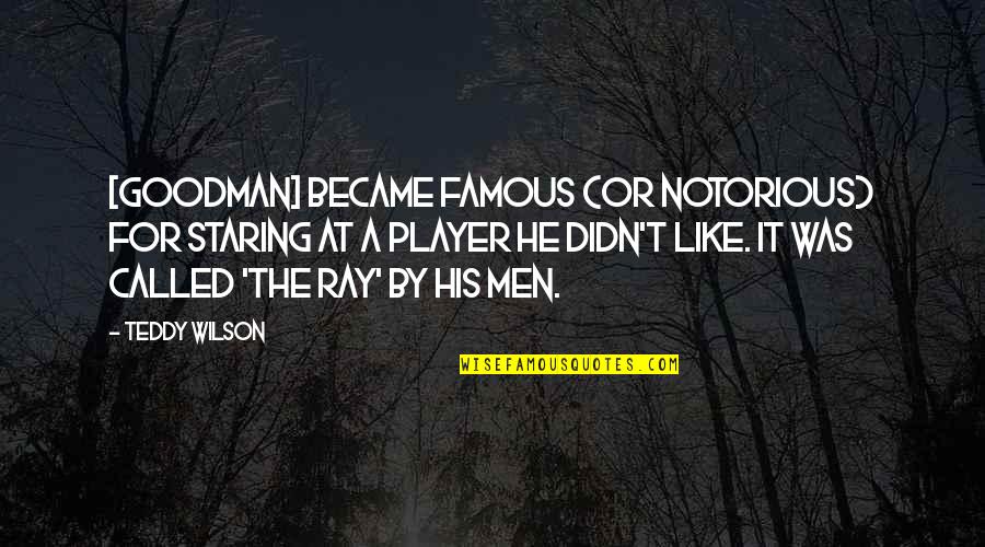 Radharaman Institute Quotes By Teddy Wilson: [Goodman] became famous (or notorious) for staring at