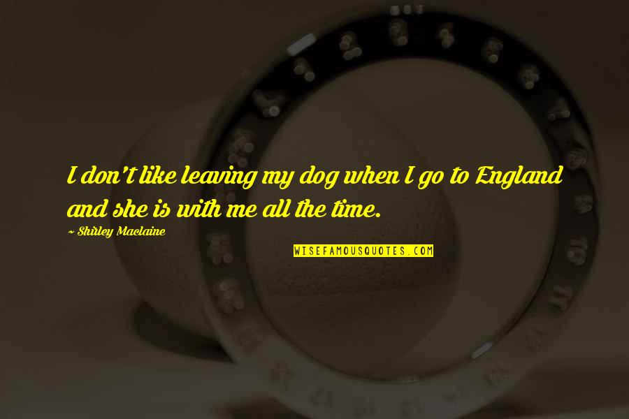 Radharani Devi Quotes By Shirley Maclaine: I don't like leaving my dog when I Radharani Devi Quotes By Shirley Maclaine: I don't like leaving my dog when I
