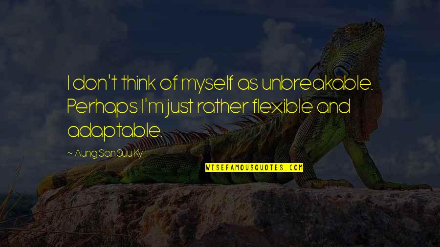 Radhats Quotes By Aung San Suu Kyi: I don't think of myself as unbreakable. Perhaps Radhats Quotes By Aung San Suu Kyi: I don't think of myself as unbreakable. Perhaps
