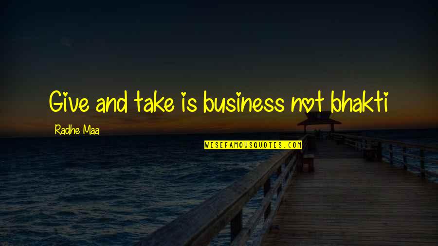 Radhe Guru Maa Quotes By Radhe Maa: Give and take is business not bhakti