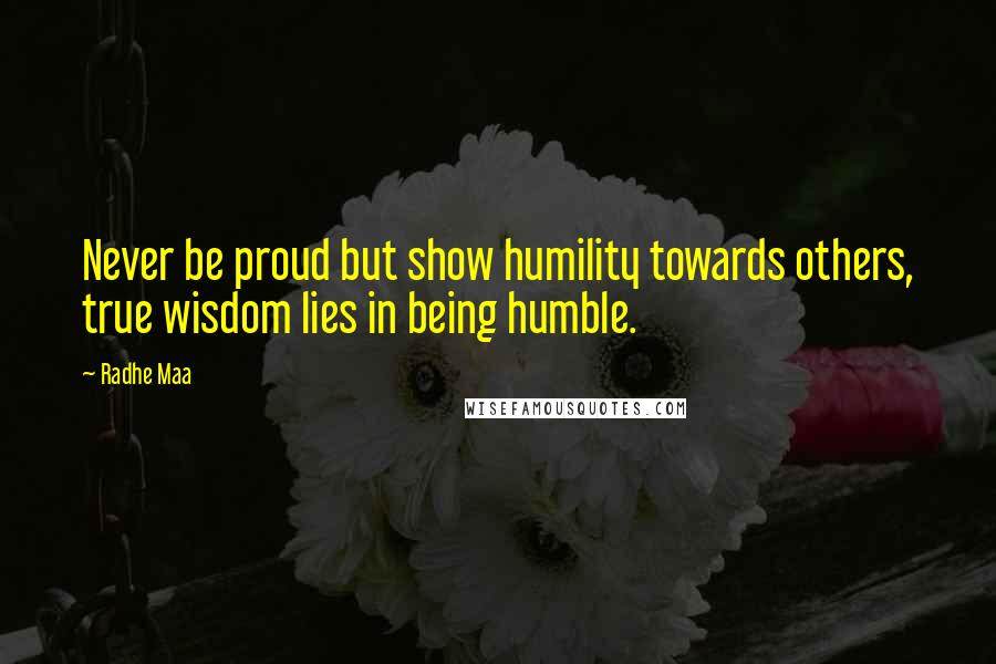 Radhe Maa quotes: Never be proud but show humility towards others, true wisdom lies in being humble.