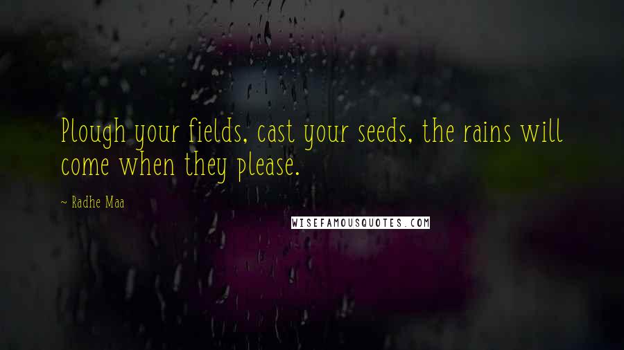 Radhe Maa quotes: Plough your fields, cast your seeds, the rains will come when they please.