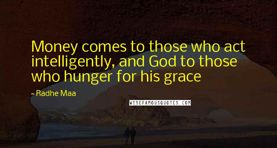 Radhe Maa quotes: Money comes to those who act intelligently, and God to those who hunger for his grace