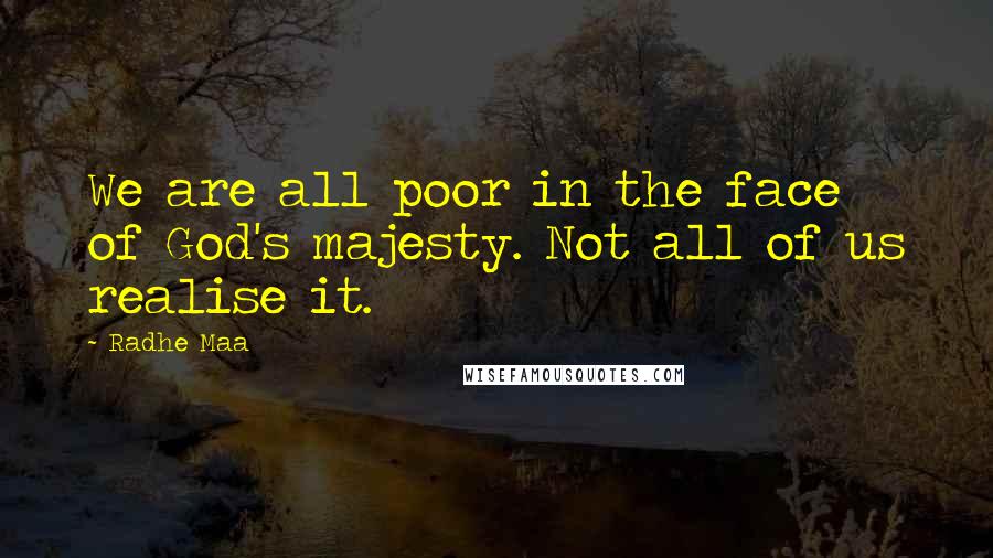 Radhe Maa quotes: We are all poor in the face of God's majesty. Not all of us realise it.