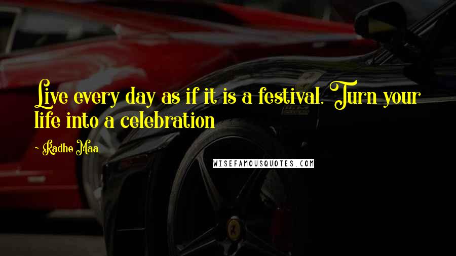 Radhe Maa quotes: Live every day as if it is a festival. Turn your life into a celebration