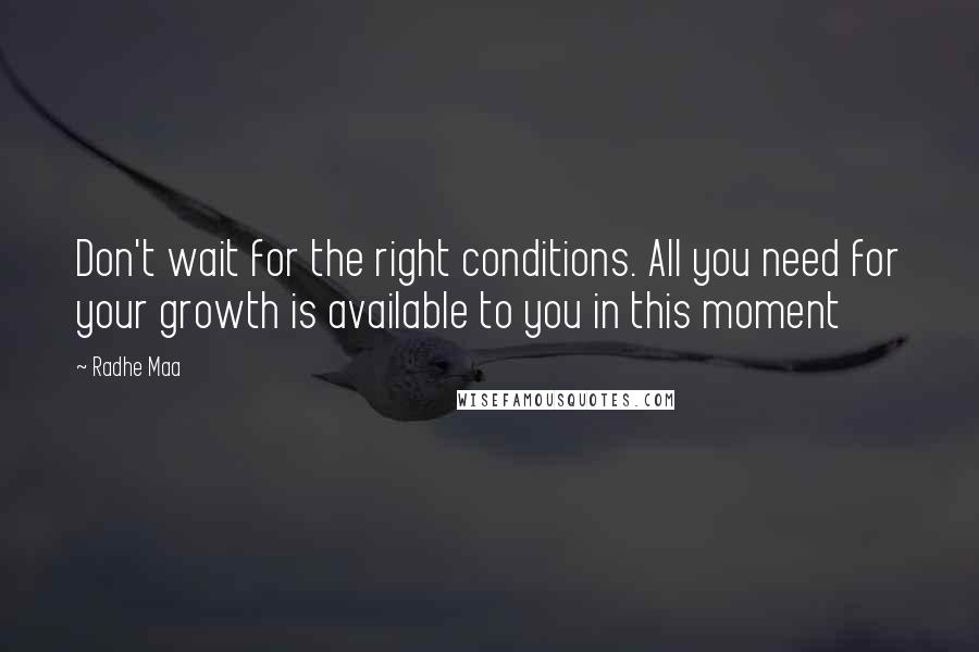 Radhe Maa quotes: Don't wait for the right conditions. All you need for your growth is available to you in this moment