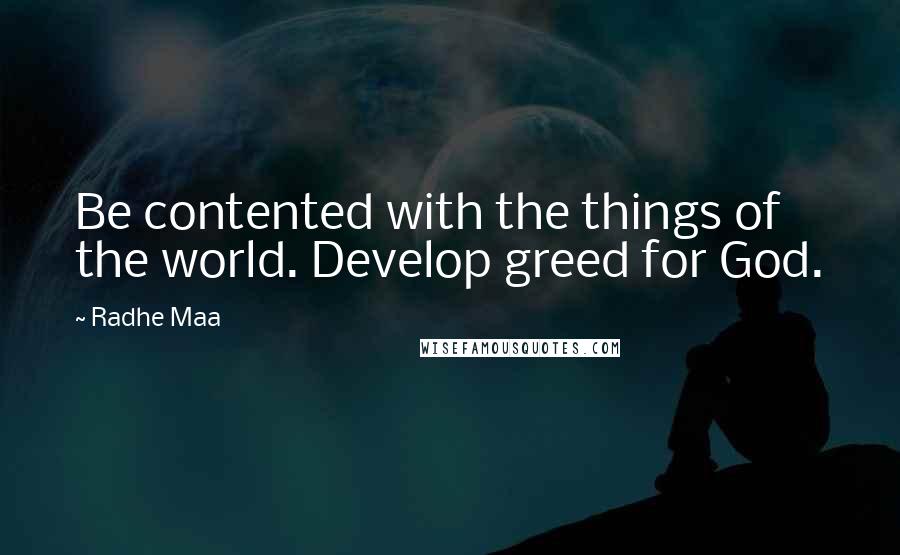 Radhe Maa quotes: Be contented with the things of the world. Develop greed for God.