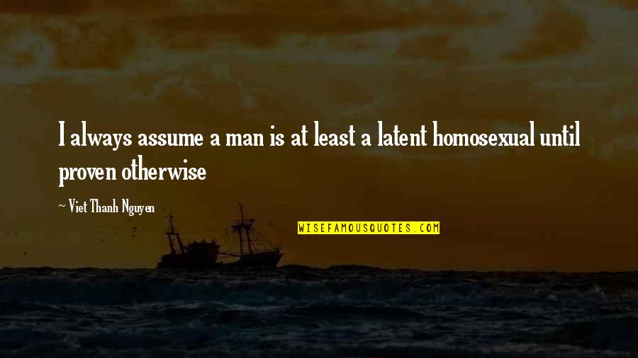 Radhe Shyam Dixit Quotes By Viet Thanh Nguyen: I always assume a man is at least Radhe Shyam Dixit Quotes By Viet Thanh Nguyen: I always assume a man is at least