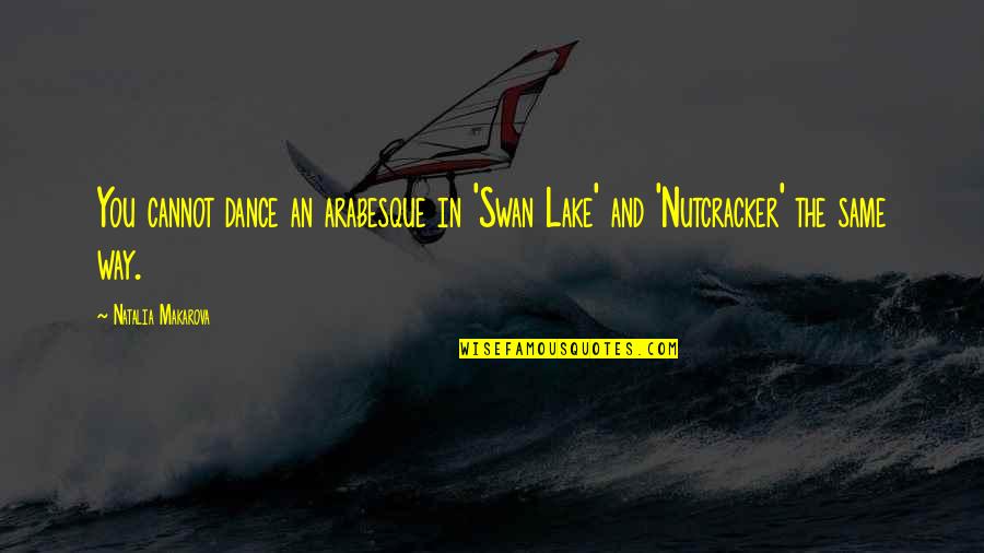 Radhi Devlukia Quotes By Natalia Makarova: You cannot dance an arabesque in 'Swan Lake' Radhi Devlukia Quotes By Natalia Makarova: You cannot dance an arabesque in 'Swan Lake'