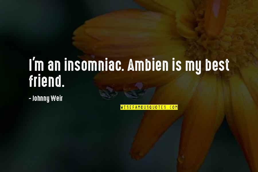 Radiaao Quotes By Johnny Weir: I'm an insomniac. Ambien is my best friend.