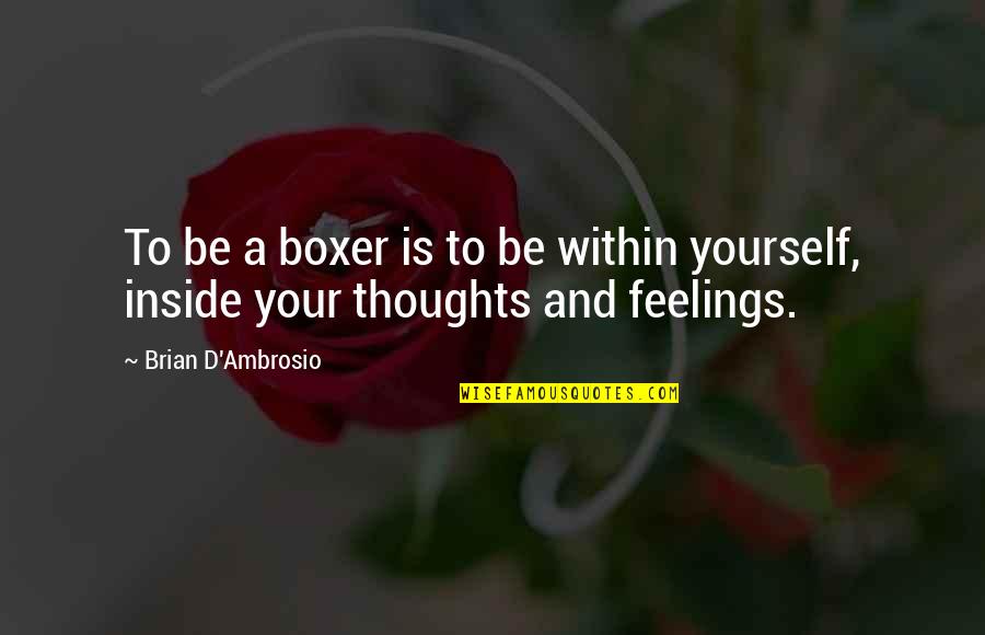 Radials Quotes By Brian D'Ambrosio: To be a boxer is to be within Radials Quotes By Brian D'Ambrosio: To be a boxer is to be within