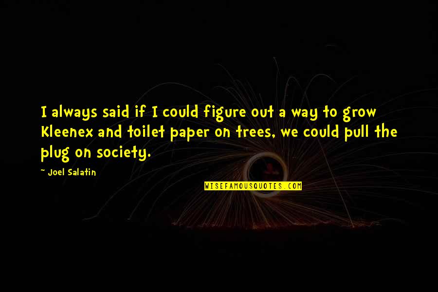 Radials Quotes By Joel Salatin: I always said if I could figure out Radials Quotes By Joel Salatin: I always said if I could figure out