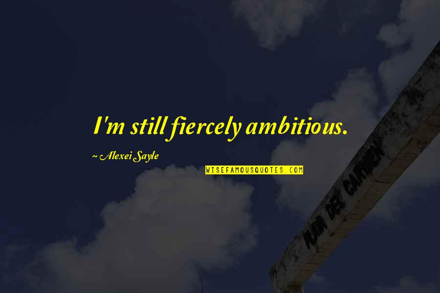 Radian Mi Quotes By Alexei Sayle: I'm still fiercely ambitious. Radian Mi Quotes By Alexei Sayle: I'm still fiercely ambitious.