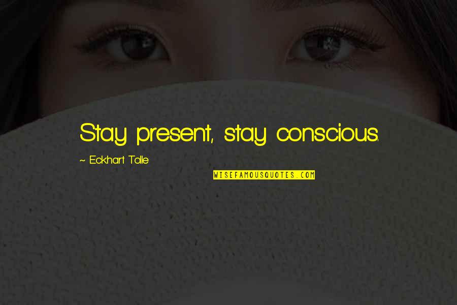 Radian Mi Quotes By Eckhart Tolle: Stay present, stay conscious. Radian Mi Quotes By Eckhart Tolle: Stay present, stay conscious.