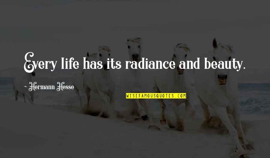 Radiance Beauty Quotes By Hermann Hesse: Every life has its radiance and beauty.