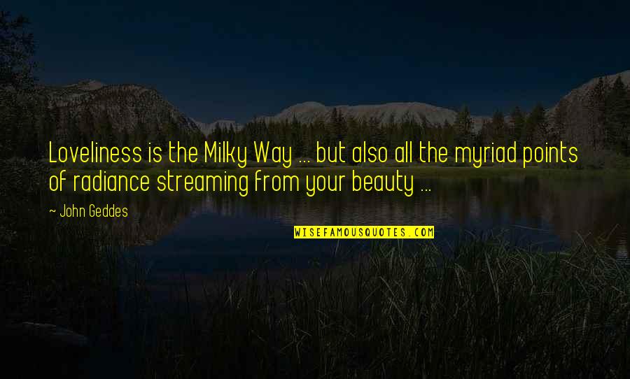 Radiance Beauty Quotes By John Geddes: Loveliness is the Milky Way ... but also