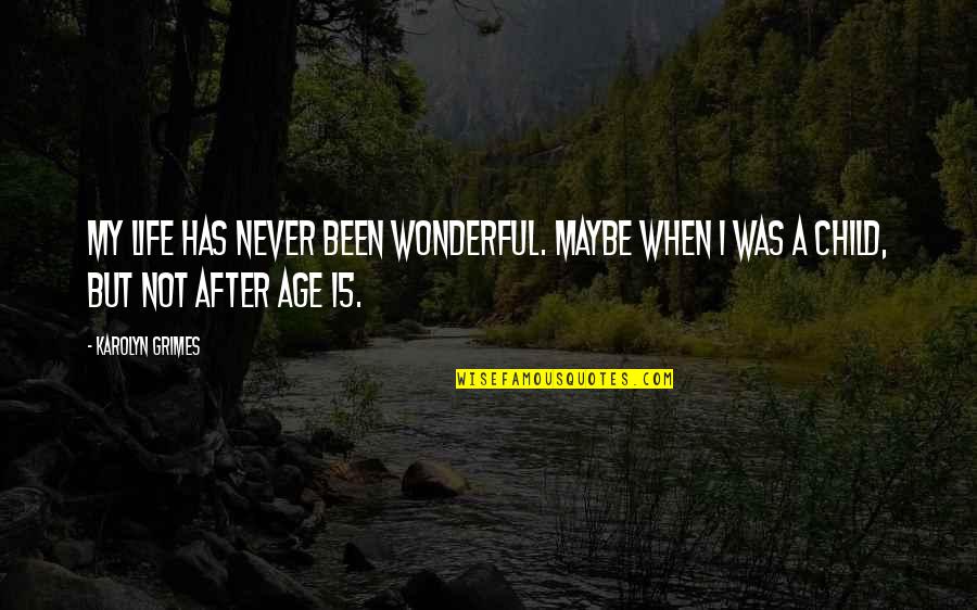 Radiance Hope Quotes By Karolyn Grimes: My life has never been wonderful. Maybe when