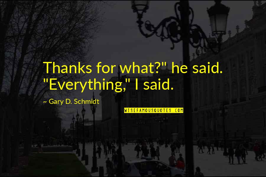 Radiance Spa Quotes By Gary D. Schmidt: Thanks for what?" he said. "Everything," I said. Radiance Spa Quotes By Gary D. Schmidt: Thanks for what?" he said. "Everything," I said.