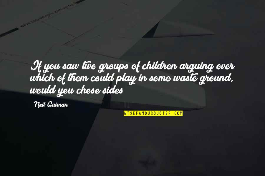 Radiance Spa Quotes By Neil Gaiman: If you saw two groups of children arguing Radiance Spa Quotes By Neil Gaiman: If you saw two groups of children arguing