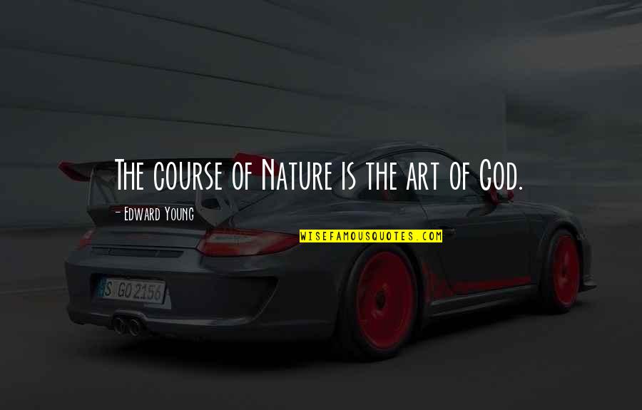 Radiances Quotes By Edward Young: The course of Nature is the art of