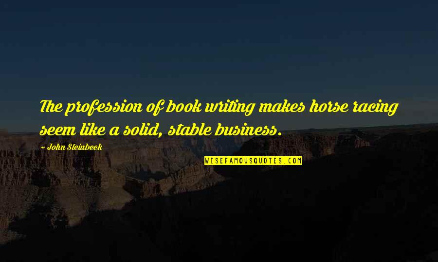 Radiances Quotes By John Steinbeck: The profession of book writing makes horse racing