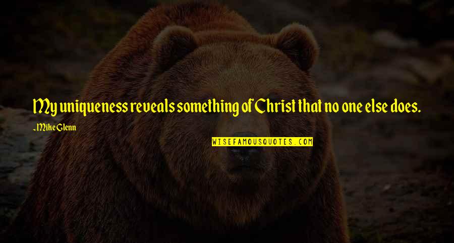 Radiances Quotes By Mike Glenn: My uniqueness reveals something of Christ that no