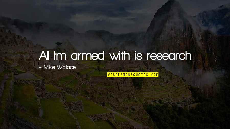 Radiancesupport Quotes By Mike Wallace: All I'm armed with is research.