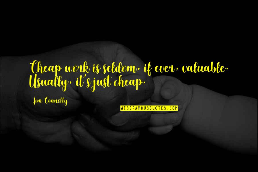 Radiancies Quotes By Jim Connolly: Cheap work is seldom, if ever, valuable. Usually,