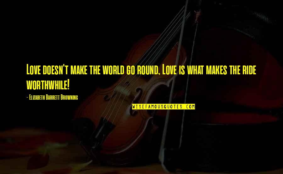 Radiant Ones Quotes By Elizabeth Barrett Browning: Love doesn't make the world go round, Love