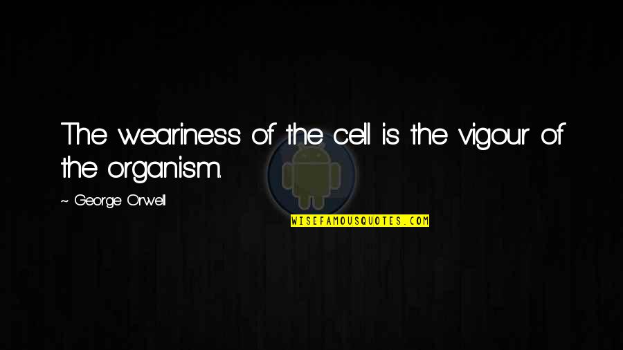 Radiant Woman Quotes By George Orwell: The weariness of the cell is the vigour