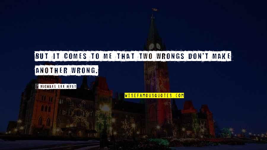 Radiantly Beautiful Quotes By Michael Lee West: But it comes to me that two wrongs Radiantly Beautiful Quotes By Michael Lee West: But it comes to me that two wrongs