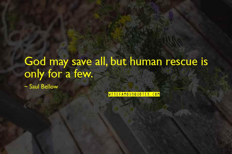Radiantly Beautiful Quotes By Saul Bellow: God may save all, but human rescue is Radiantly Beautiful Quotes By Saul Bellow: God may save all, but human rescue is