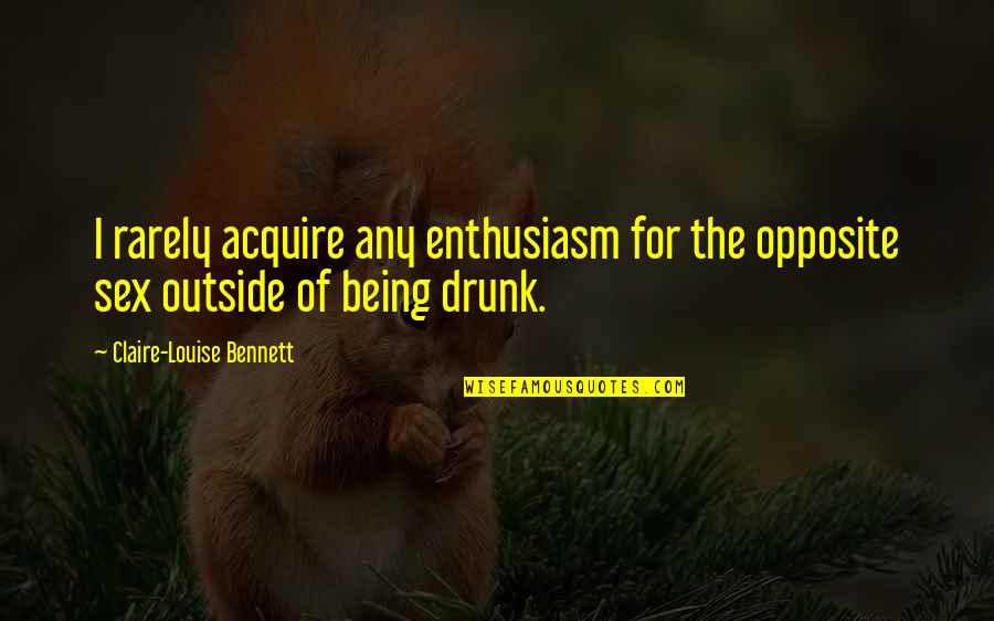 Radiate Happiness Quotes By Claire-Louise Bennett: I rarely acquire any enthusiasm for the opposite