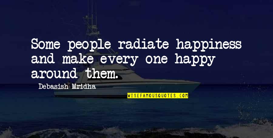 Radiate Happiness Quotes By Debasish Mridha: Some people radiate happiness and make every one