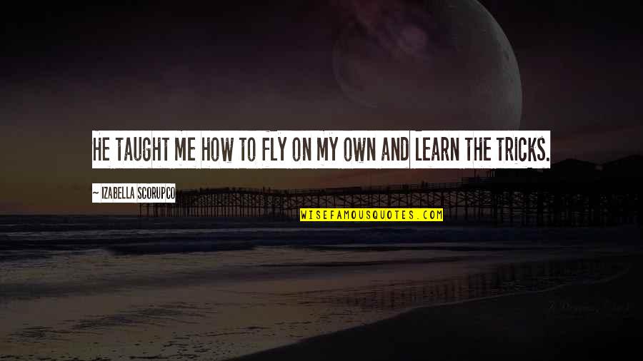 Radiate Happiness Quotes By Izabella Scorupco: He taught me how to fly on my