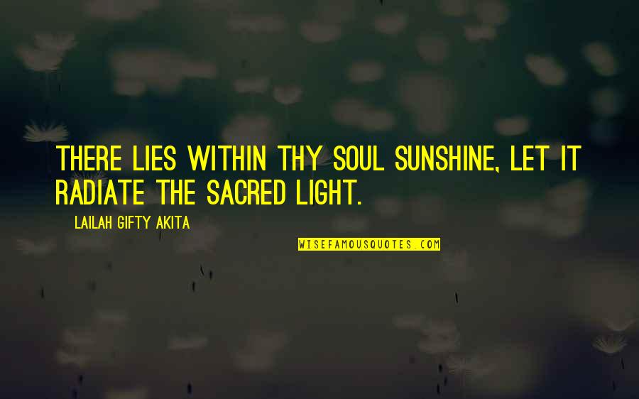 Radiate Light Quotes By Lailah Gifty Akita: There lies within thy soul sunshine, let it