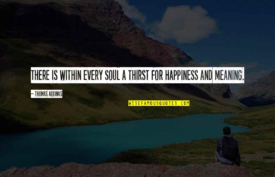 Radiate Light Quotes By Thomas Aquinas: There is within every soul a thirst for