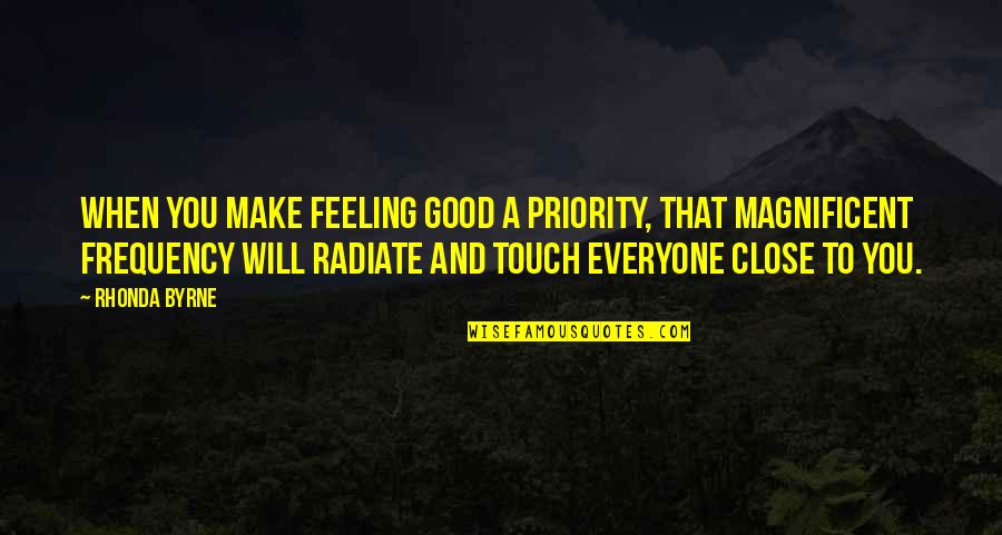 Radiate Quotes By Rhonda Byrne: When you make feeling good a priority, that