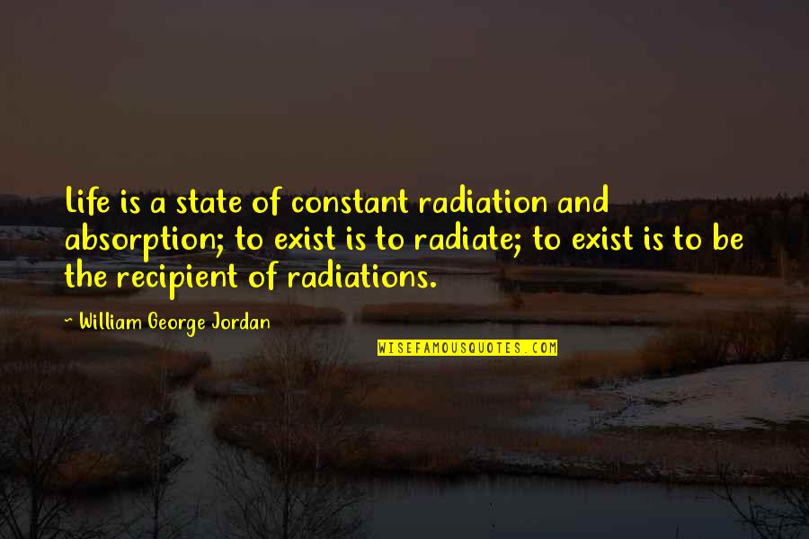 Radiate Quotes By William George Jordan: Life is a state of constant radiation and