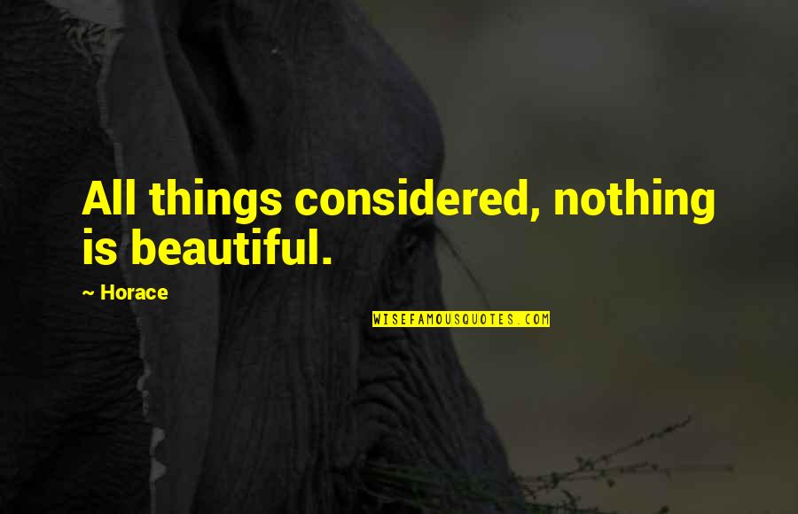 Radiate Synonym Quotes By Horace: All things considered, nothing is beautiful.