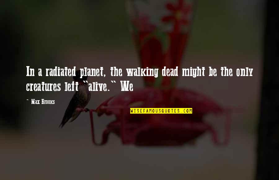 Radiated Quotes By Max Brooks: In a radiated planet, the walking dead might